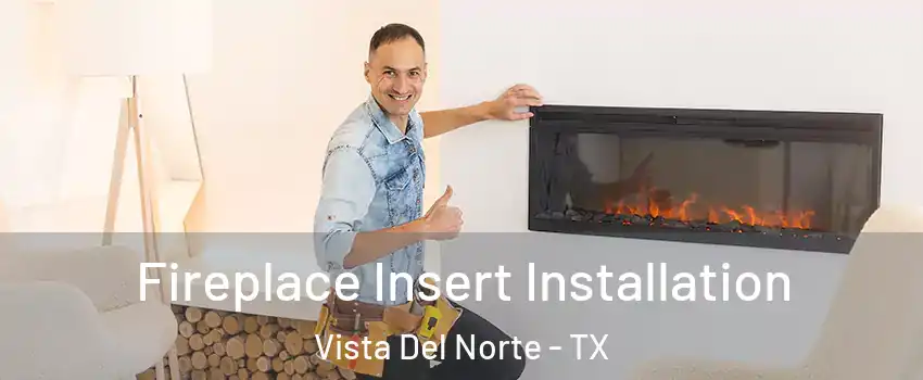 Fireplace Insert Installation Vista Del Norte - TX