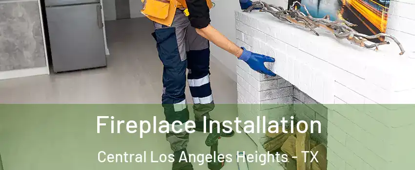 Fireplace Installation Central Los Angeles Heights - TX