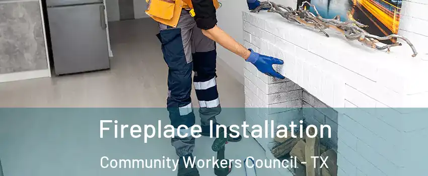 Fireplace Installation Community Workers Council - TX