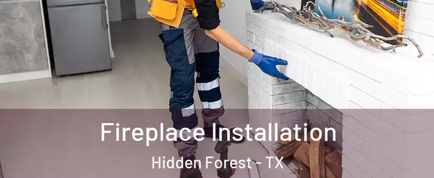 Fireplace Installation Hidden Forest - TX