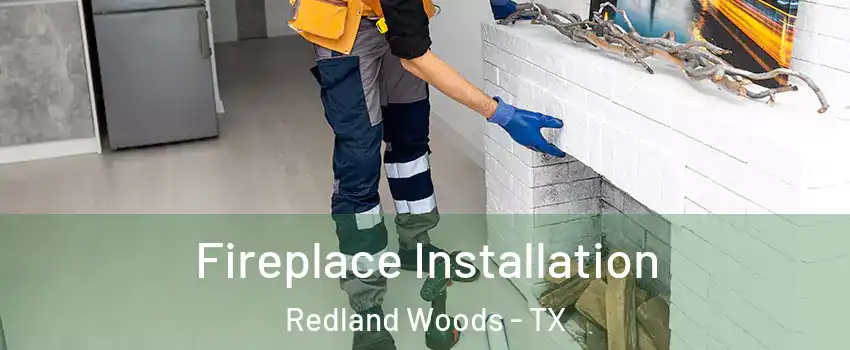 Fireplace Installation Redland Woods - TX