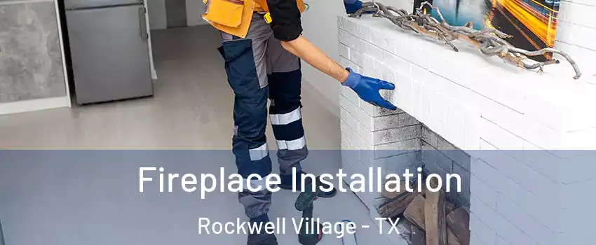 Fireplace Installation Rockwell Village - TX