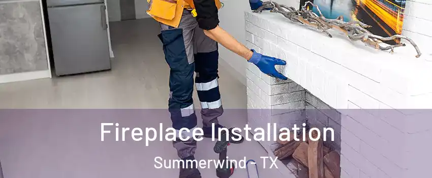 Fireplace Installation Summerwind - TX