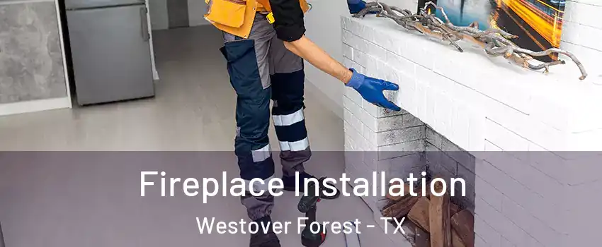 Fireplace Installation Westover Forest - TX