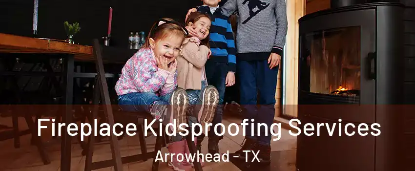 Fireplace Kidsproofing Services Arrowhead - TX