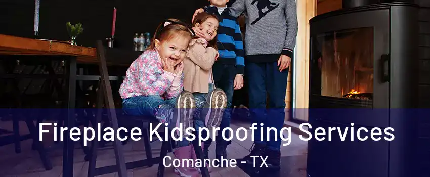 Fireplace Kidsproofing Services Comanche - TX