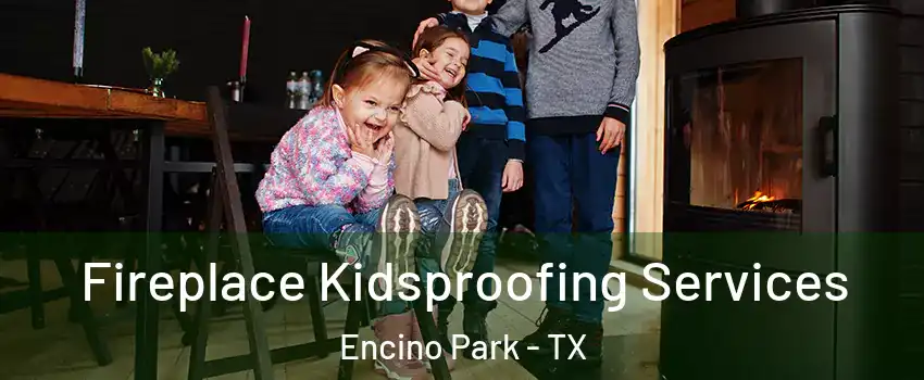 Fireplace Kidsproofing Services Encino Park - TX