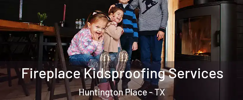 Fireplace Kidsproofing Services Huntington Place - TX