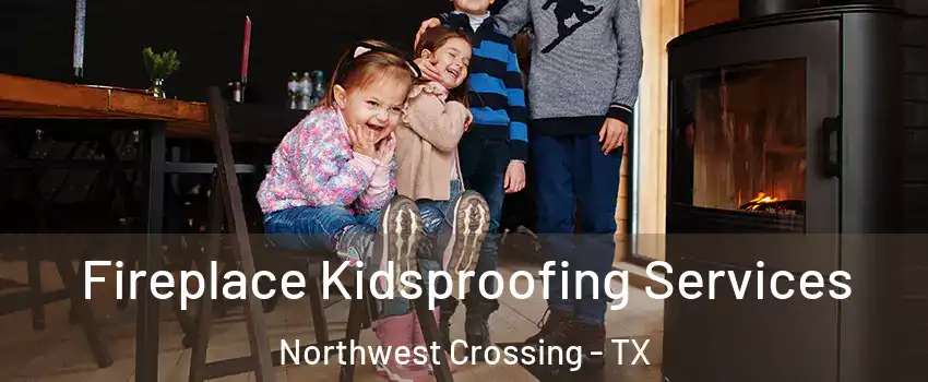 Fireplace Kidsproofing Services Northwest Crossing - TX