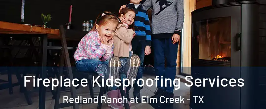 Fireplace Kidsproofing Services Redland Ranch at Elm Creek - TX