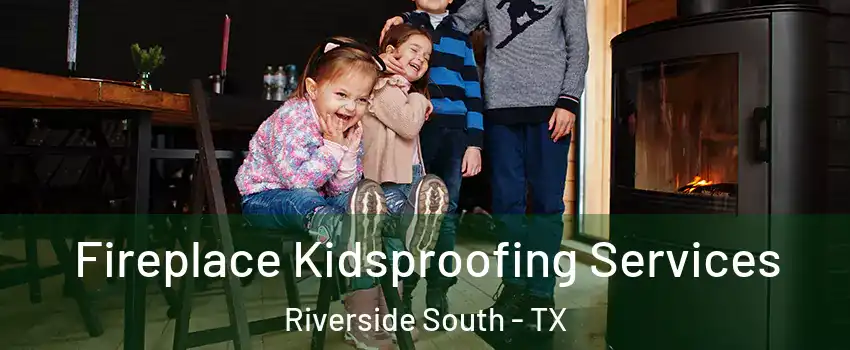 Fireplace Kidsproofing Services Riverside South - TX