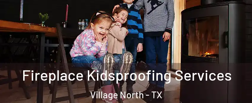 Fireplace Kidsproofing Services Village North - TX