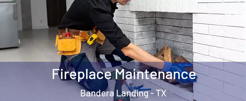 Fireplace Maintenance Bandera Landing - TX