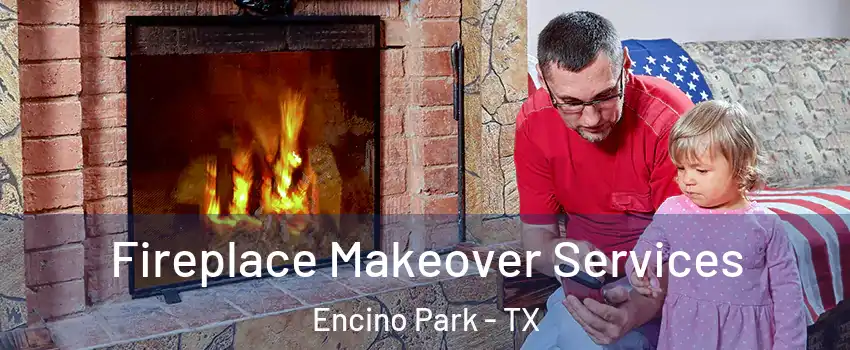 Fireplace Makeover Services Encino Park - TX