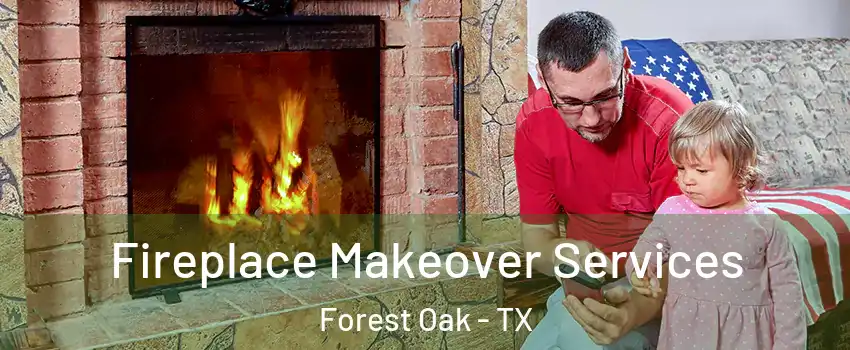 Fireplace Makeover Services Forest Oak - TX