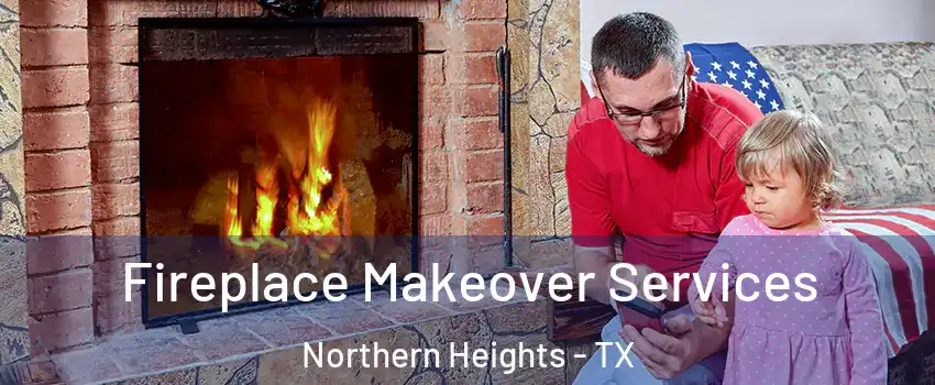 Fireplace Makeover Services Northern Heights - TX