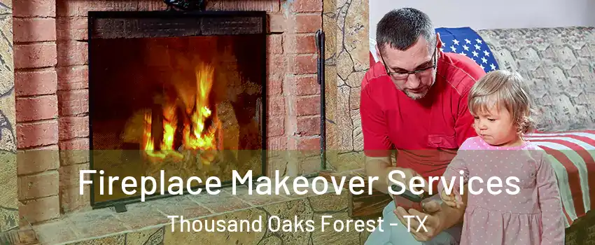 Fireplace Makeover Services Thousand Oaks Forest - TX