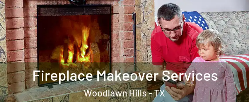 Fireplace Makeover Services Woodlawn Hills - TX