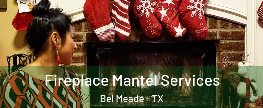 Fireplace Mantel Services Bel Meade - TX