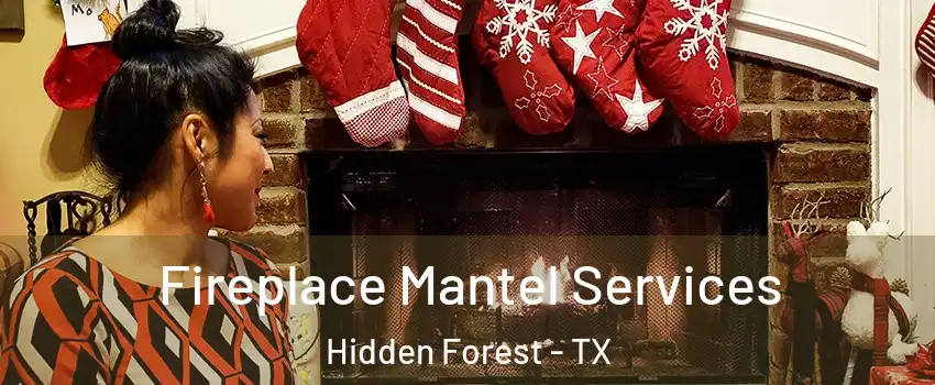 Fireplace Mantel Services Hidden Forest - TX