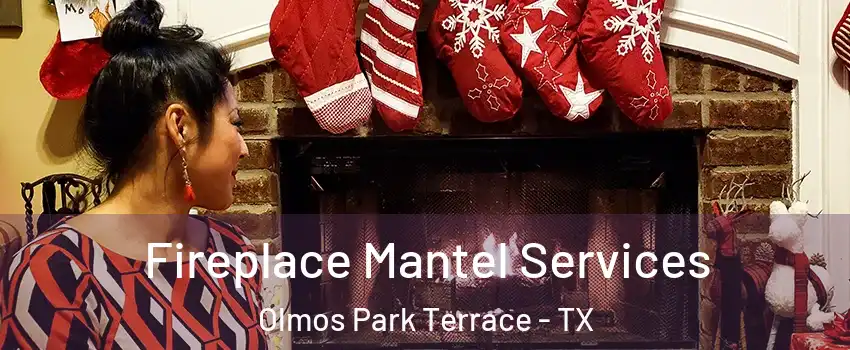 Fireplace Mantel Services Olmos Park Terrace - TX