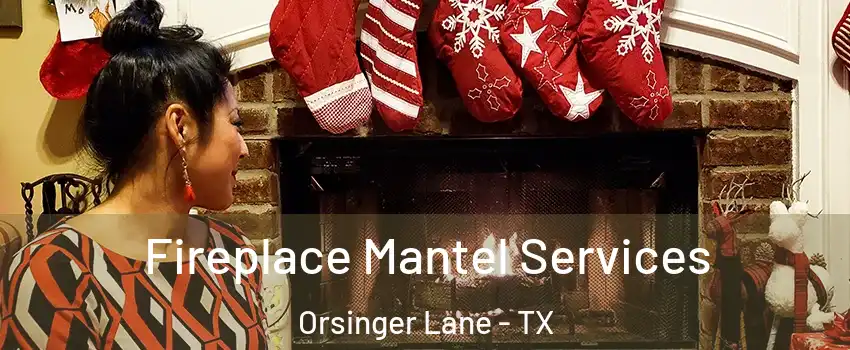 Fireplace Mantel Services Orsinger Lane - TX