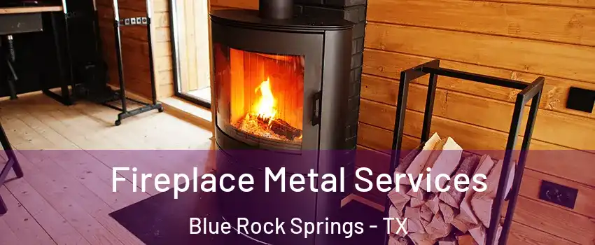 Fireplace Metal Services Blue Rock Springs - TX