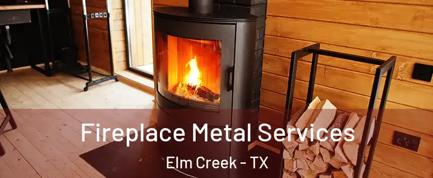 Fireplace Metal Services Elm Creek - TX