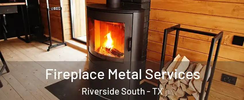 Fireplace Metal Services Riverside South - TX