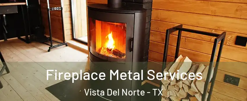 Fireplace Metal Services Vista Del Norte - TX