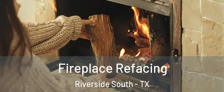 Fireplace Refacing Riverside South - TX