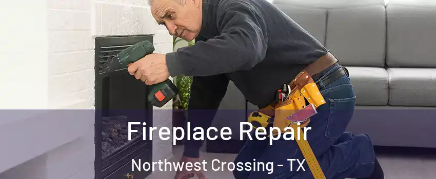 Fireplace Repair Northwest Crossing - TX