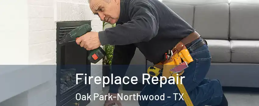 Fireplace Repair Oak Park-Northwood - TX