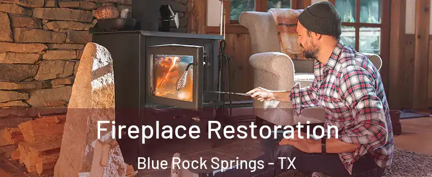 Fireplace Restoration Blue Rock Springs - TX