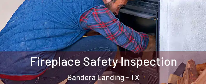 Fireplace Safety Inspection Bandera Landing - TX