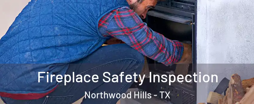 Fireplace Safety Inspection Northwood Hills - TX