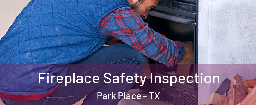 Fireplace Safety Inspection Park Place - TX