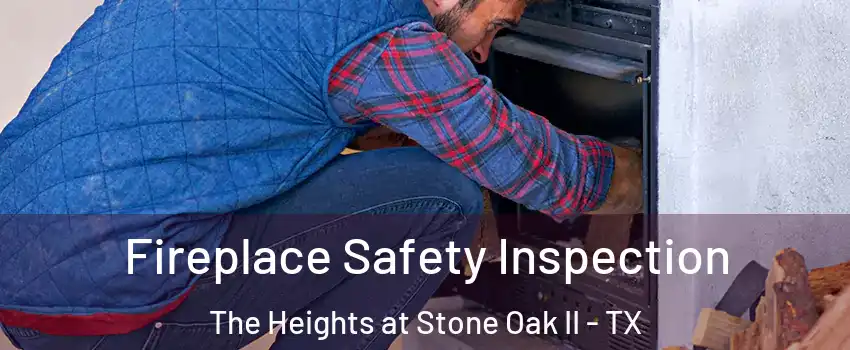 Fireplace Safety Inspection The Heights at Stone Oak II - TX