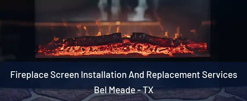 Fireplace Screen Installation And Replacement Services Bel Meade - TX