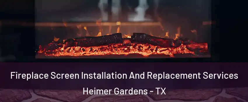 Fireplace Screen Installation And Replacement Services Heimer Gardens - TX