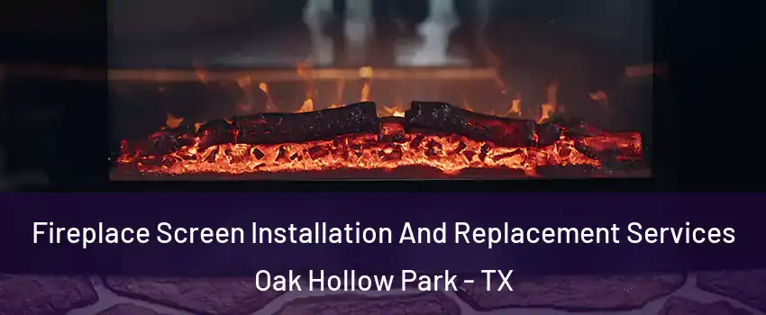 Fireplace Screen Installation And Replacement Services Oak Hollow Park - TX