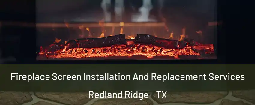 Fireplace Screen Installation And Replacement Services Redland Ridge - TX