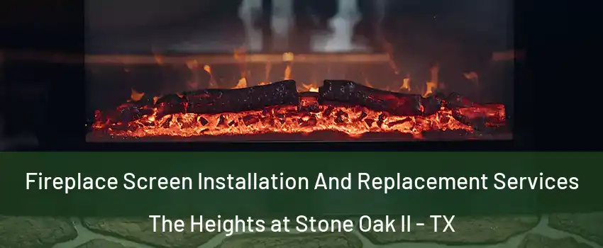 Fireplace Screen Installation And Replacement Services The Heights at Stone Oak II - TX