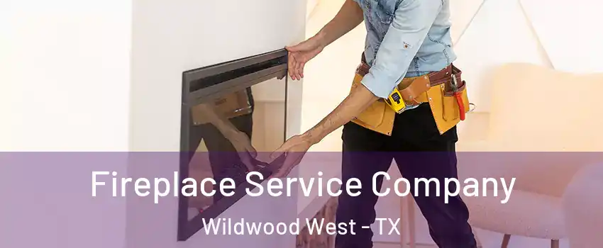 Fireplace Service Company Wildwood West - TX