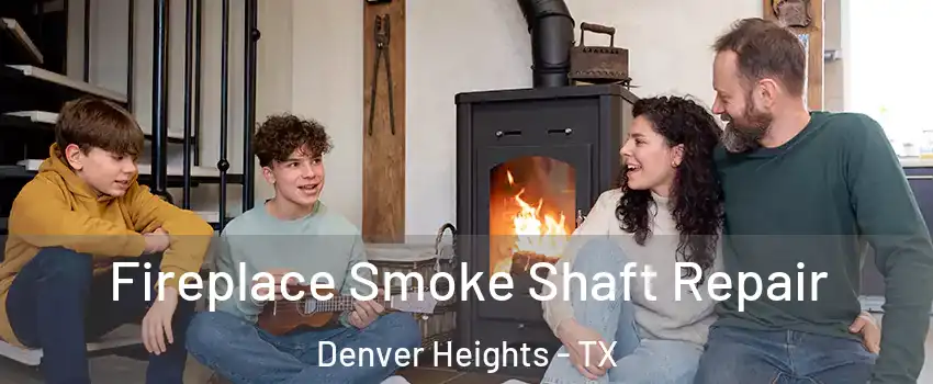 Fireplace Smoke Shaft Repair Denver Heights - TX