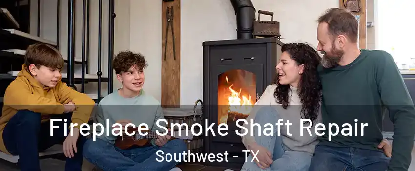 Fireplace Smoke Shaft Repair Southwest - TX