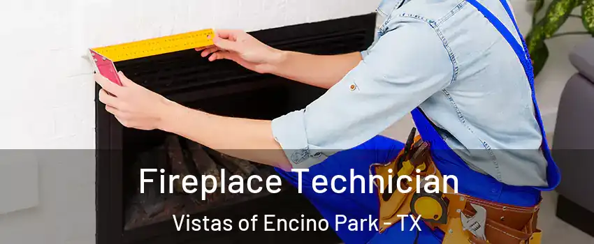 Fireplace Technician Vistas of Encino Park - TX