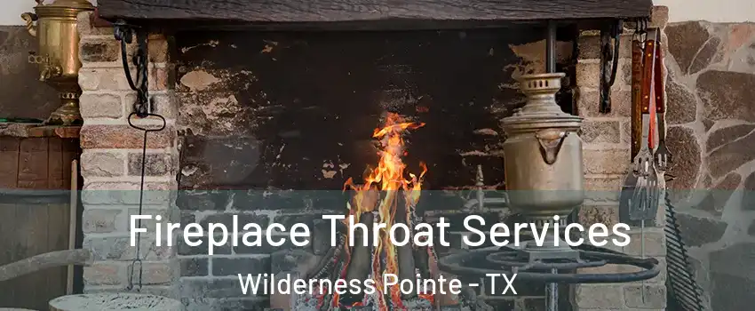 Fireplace Throat Services Wilderness Pointe - TX