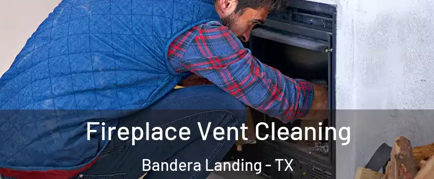 Fireplace Vent Cleaning Bandera Landing - TX