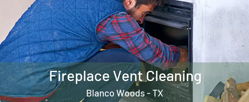 Fireplace Vent Cleaning Blanco Woods - TX